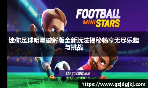 迷你足球明星破解版全新玩法揭秘畅享无尽乐趣与挑战